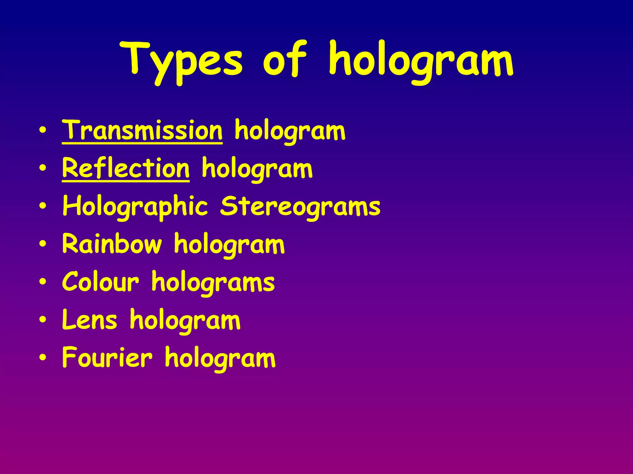 Provides depth perception and parallax Principle of holographyFundamental technology1 :  Diffraction grating – bends light 2 :  Can be superposed 3 :  Effect (bending) persists superposition 4 :  Hologram  super complex diffraction grating 