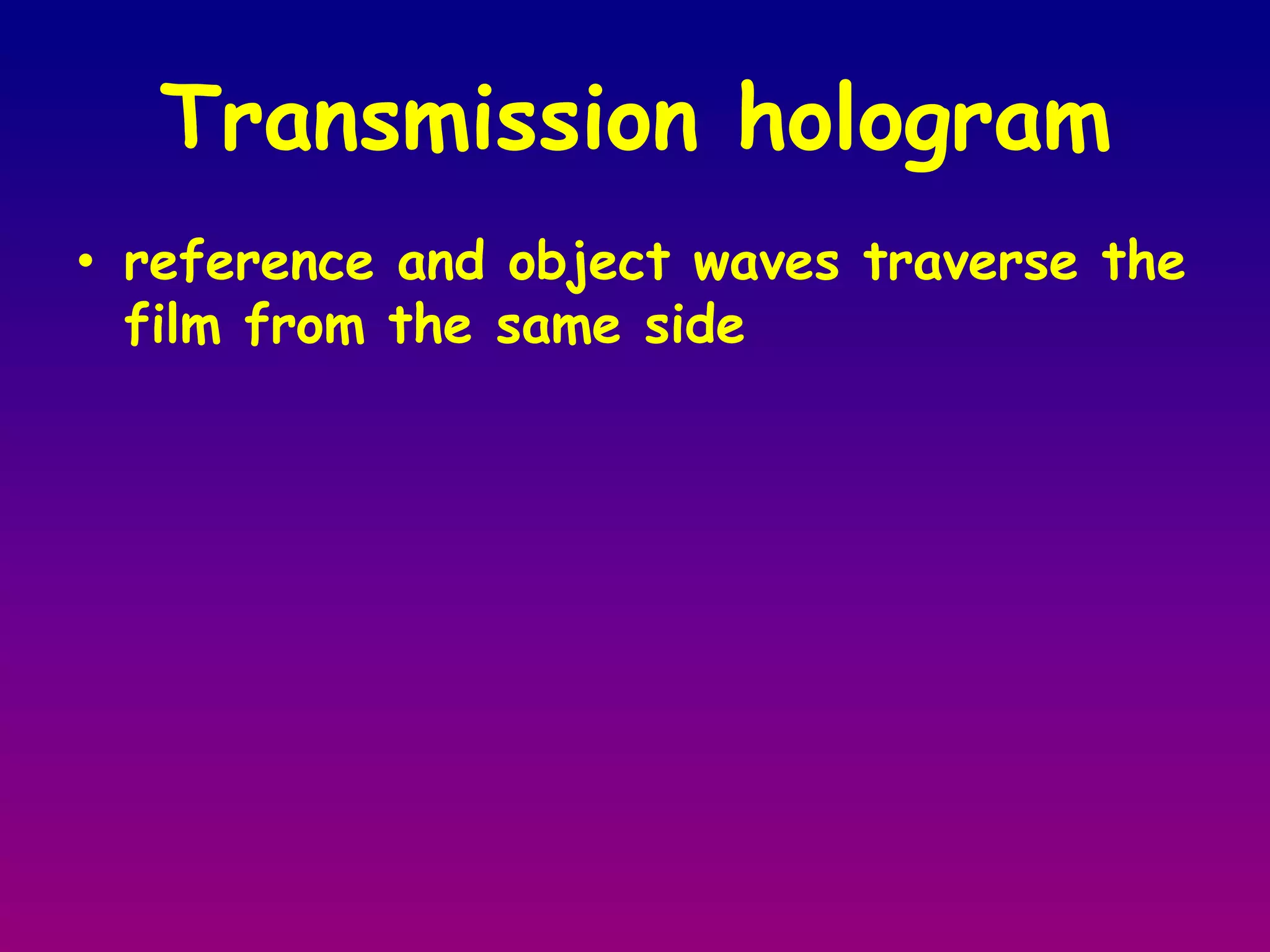HologramConverts phase information into amplitude information (in-phase - maximum amplitude, out-of-phase – minimum amplitude) 