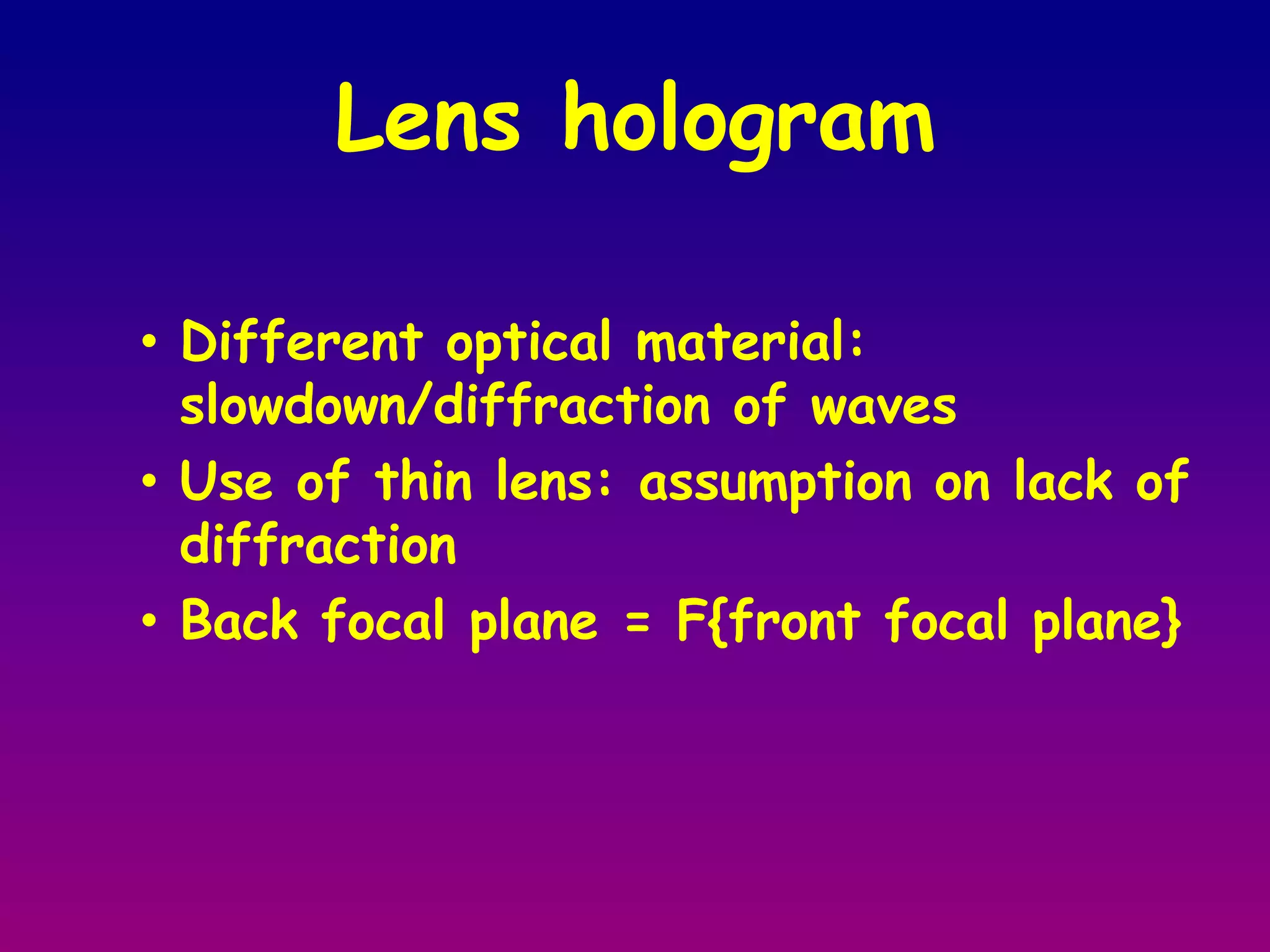 Hologram reconstructionDirect wave – identical to reference wave (propagates along z) except for an overall change in amplitude Object wave – Spherical wave except for a change in intensity B|r|2              i.e. reconstructed wavefront Conjugate wave – spherical wave collapsing to a point at a distance z to the right of the hologram     1 :  a real image      2 :  displaced by a phase angle 2kz 