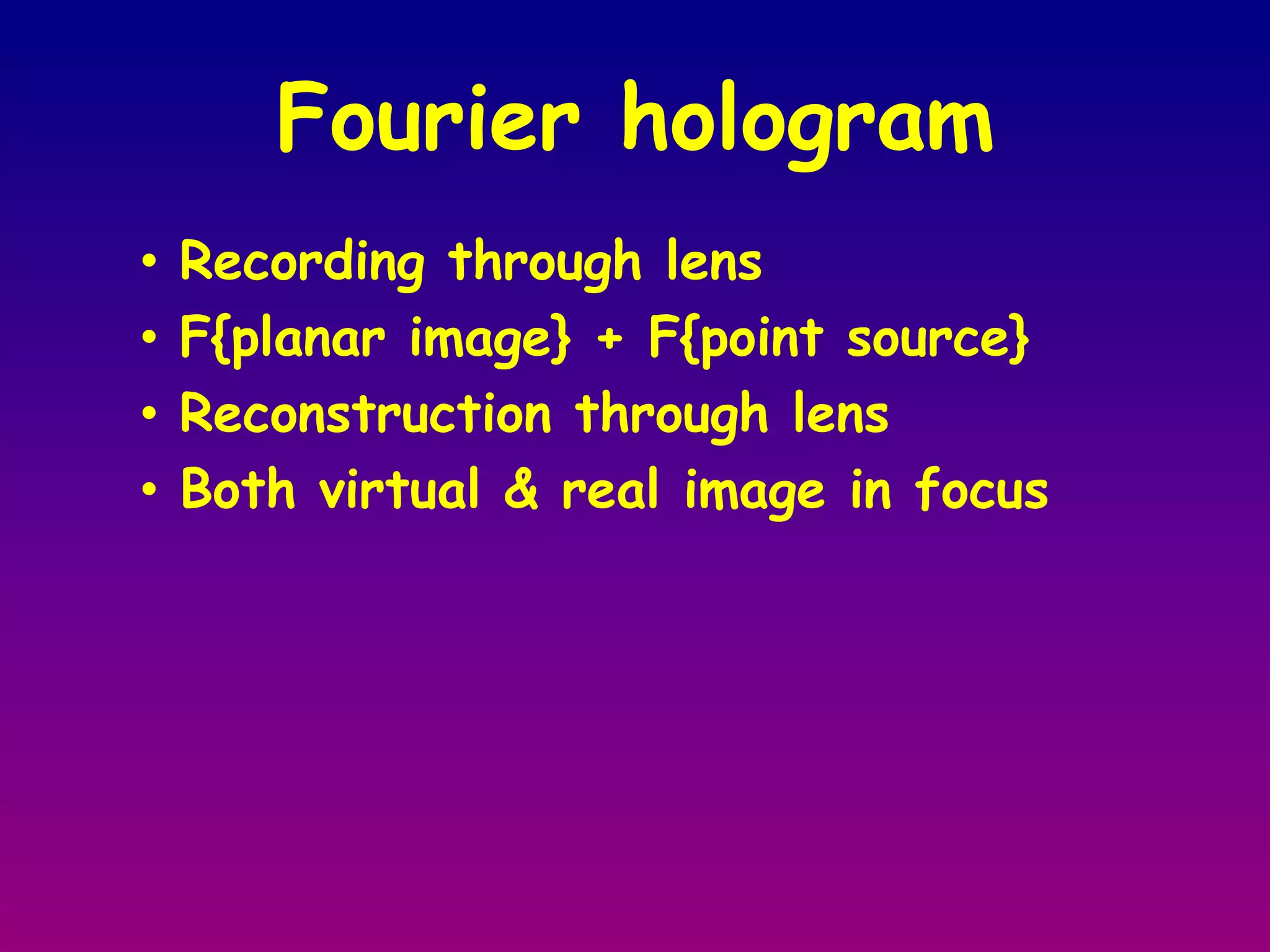 Types of hologramTransmission hologramReflection hologramHolographic StereogramsRainbow hologramColour hologramsLens hologramFourier hologram