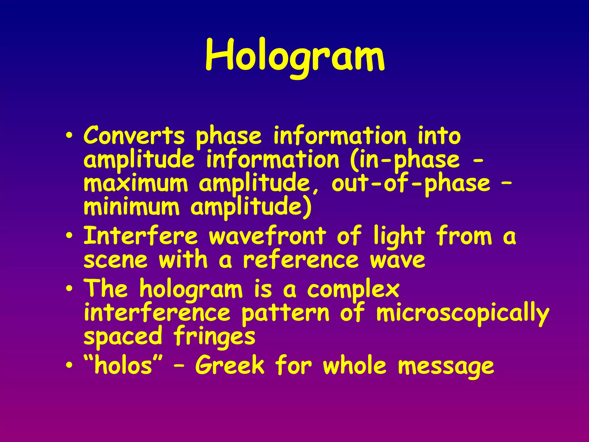 Phase relation (i.e. interference) are lost Holographic photography Freezes the intricate wavefront of light that carries all the visual information of the scene 