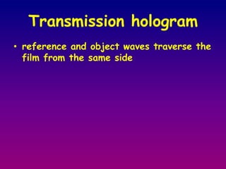 HologramConverts phase information into amplitude information (in-phase - maximum amplitude, out-of-phase – minimum amplitude) 
