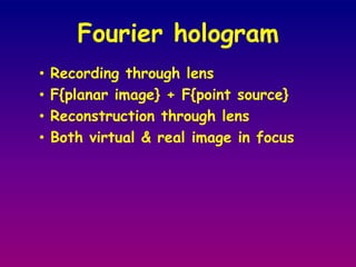 Types of hologramTransmission hologramReflection hologramHolographic StereogramsRainbow hologramColour hologramsLens hologramFourier hologram