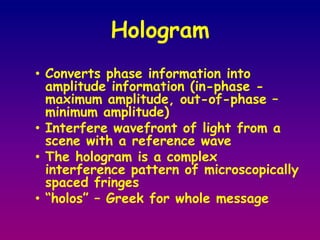 Phase relation (i.e. interference) are lost Holographic photography Freezes the intricate wavefront of light that carries all the visual information of the scene 