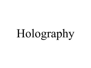 Holography 
 