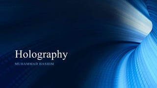 Holography
MUHAMMAD HASHIM
 