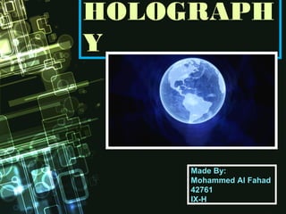 HOLOGRAPH
Y
Made By:
Mohammed Al Fahad
42761
IX-H
 
