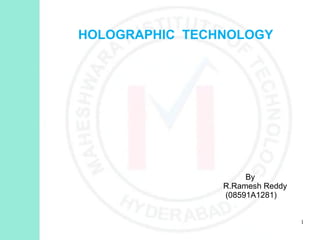 HOLOGRAPHIC TECHNOLOGY
By
R.Ramesh Reddy
(08591A1281)
1
 