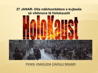 PUNOI: ENKELEDA ÇAVOLLI SINJARI
27 JANAR- Dita ndërkombëtare e kujtesës
së viktimave të Holokaustit
 