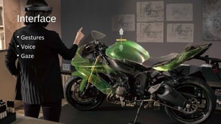 Interface
• Gestures
• Voice
• Gaze
 