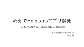 Unity 5.6.2f1, Visual Studio 2015 Update3対応
最終更新日 2017/09/12
中村 薫
45分でHoloLensアプリ開発
1
 