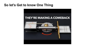 So let's Get to know One Thing
 