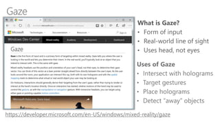 Gaze
https://developer.microsoft.com/en-US/windows/mixed-reality/gaze
 