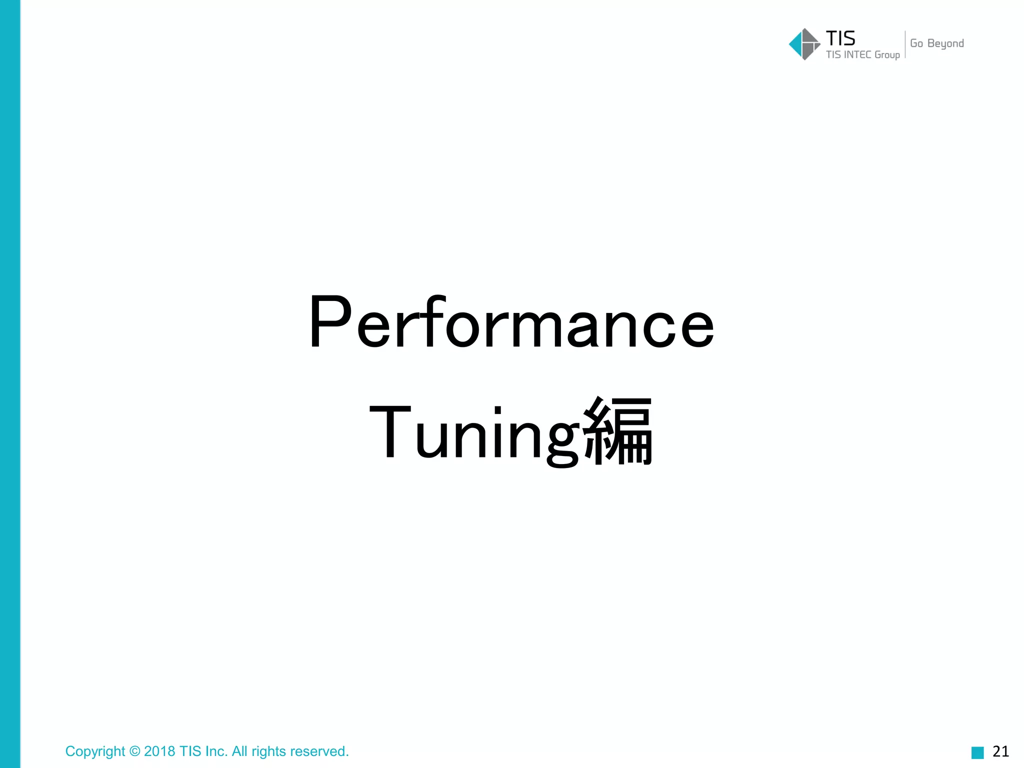 Copyright © 2018 TIS Inc. All rights reserved.
Performance
Tuning編
21
 