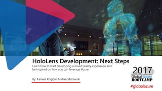 HoloLens Development: Next Steps
Learn how to start developing a mixed reality experience and
be inspired on how you can leverage Azure
By: Kanwal Khipple & Mike Morawski
#globalazure
 