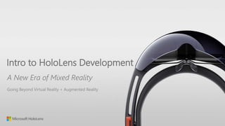 Intro to HoloLens Development
Going Beyond Virtual Reality + Augmented Reality
 