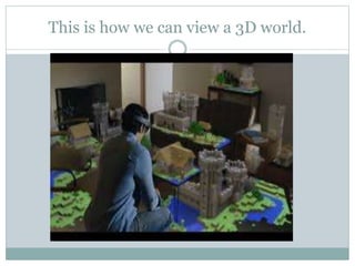 This is how we can view a 3D world.
 
