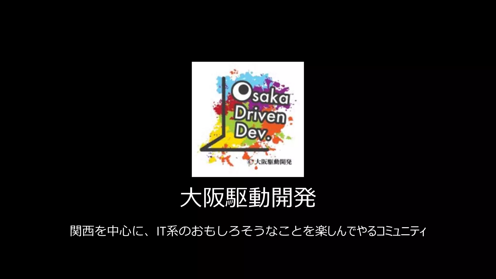 大阪駆動開発
関西を中心に、IT系のおもしろそうなことを楽しんでやるコミュニティ
 