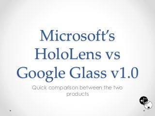 Microsoft’s
HoloLens vs
Google Glass v1.0
Quick comparison between the two
products
 