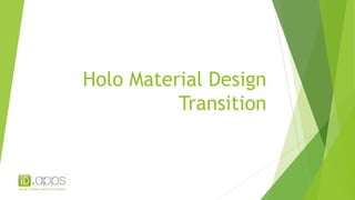 Holo Material Design 
Transition 
 