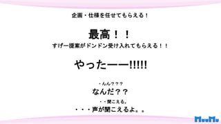 企画・仕様を任せてもらえる！
最高！！
すげー提案がドンドン受け入れてもらえる！！
やったーー!!!!!
・んん？？？
なんだ？？
・・聞こえる。
・・・声が聞こえるよ。。
 