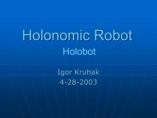 Holonomic Robot
Igor Kruhak
4-28-2003
Holobot
 