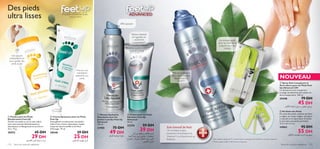 





Soins du corps  capillaires 113112 Soins du corps  capillaires
Des pieds
ultra lisses
 Poudre pour les Pieds
Déodorisante Feet Up
Gardez vos pieds au sec et sans odeur
avec cette poudre désodorisante et
absorbante à la Bergamote et au Citron
Vert. 75 g.
20552 45 DH
29 DH
 Crème Apaisante pour les Pieds
Feet Up
Assouplissez et adoucissez vos pieds à
l’aide d’une crème à absorption rapide,
à base de Germe de Blé et de Fleur
d’Oranger. 75 ml.
20548 39 DH
25 DH
Des pieds comblés, des orteils
jusqu’aux talons
 Mousse Apaisante
Stimulante pour les
Jambes Lourdes Feet Up
Advanced
150 ml.
21905 75 DH
49 DH
Effet apaisant
Les indispensables
pour se sentir belle
jusqu’au bout des
orteils!
90% de protection
anti-odeurs longue
durée pour les
pieds**
 Spray Anti-transpirant et
Anti-odeurs pour les Pieds Feet
Up Advanced 24H
Ce déodorant anti-transpirant
protège durablement des odeurs et
de la transpiration. 150 ml.
25448 79 DH
45 DH
Soin Intensif de Nuit
Un complexe unique,
protecteur et hydratant à la
Vitamine E, à la Glycérine et au
Bisabolol.
 Crème pour les Pieds
Salvation Feet Up
Advanced
50 ml.
23276 59 DH
39 DH
**Testé auprès de 80 à 100 hommes et femmes
*Tests obtenus auprès de 97 consommateurs se plaignant de callosités et de peau rugueuse
Réduit callosités
et rugosités en
seulement
2 semaines**
Procure une
hydratation
apaisante aux
pieds
Une poudre
antibactérienne
pour garder des
pieds au sec
 Spray Anti-transpirant et
NOUVEAU
°uœ¸…±e¥KW∞Fd‚«∞Ib±Os Ød¥r±Nb∆∞KºUÆOs
¸¨u…±d©VW∞Kd§‰
Ød¥r∞úÆb«Â¥d©°NU±s√Ë‰
«ß∑FLU‰.¥∫∑uÍ´∞v“°b…«∞AOU
«∞∑w¢e¥q«∞ªö¥U«∞LO∑WË«∞MFMUŸ
«∞∂dÍ«∞LNbÈ¡
 Kit Soins des Pieds
Kit soins des pieds contient une lime
à ongles, un coupe-ongles, une pince
à cuticule et un séparateur d’orteils,
le tout dans une petite pochette.
13,3 x 6,4 x 2 cm.
24863 95 DH
55 DH
ß∂d«Í±MFgË±e¥q∞d«z∫W∞úÆb«Â
±πLu´W√œË«‹∞KFMU¥W°U_™U≠d
 