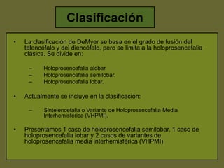 Clasificación
• La clasificación de DeMyer se basa en el grado de fusión del
telencéfalo y del diencéfalo, pero se limita ...