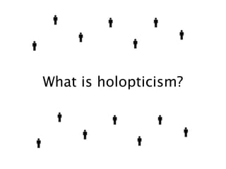 What is holopticism?
 