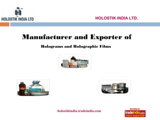 HOLOSTIK INDIA LTD.



Manufacturer and Exporter of
    Holograms and Holographic Films




           holostikindia.tradeindia.com
                     roto1234
 