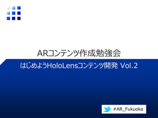 HoloLensコンテンツ開発ハンズオン
ARコンテンツ作成勉強会
#AR_Fukuoka , #AR_Kumamoto, #AR_Hiroshima
 