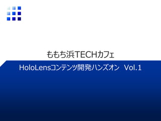 HoloLensコンテンツ開発ハンズオン Vol.1
ももち浜TECHカフェ
 