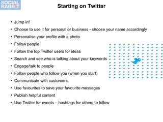 Starting on Twitter <ul><li>Jump in! </li></ul><ul><li>Choose to use it for personal or business - choose your name accord...