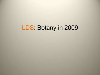 LDS: Botany in 2009 