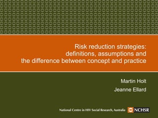 Risk reduction strategies: definitions, assumptions and the difference between concept and practice Martin Holt Jeanne Ellard 