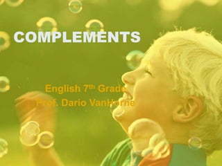 COMPLEMENTS
English 7th Grade
Prof. Dario VanHorne
 