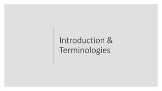 Introduction &
Terminologies
 