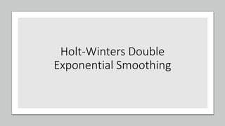 Holt-Winters Double
Exponential Smoothing
 