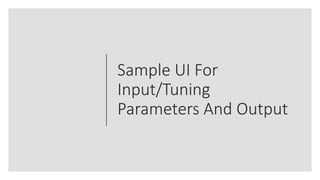 Sample UI For
Input/Tuning
Parameters And Output
 