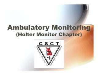 Ambulatory Monitoring
(H lt M it Ch t )(Holter Monitor Chapter)
 
