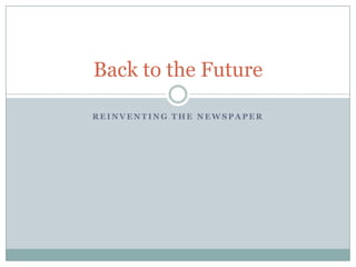 Reinventing the Newspaper Back to the Future 