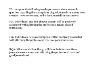 We thus pose the following two hypotheses and one research
question regarding the conceptions of good journalism among new...