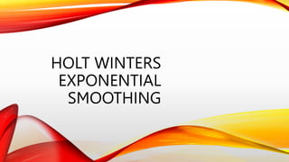 HOLT WINTERS
EXPONENTIAL
SMOOTHING
 