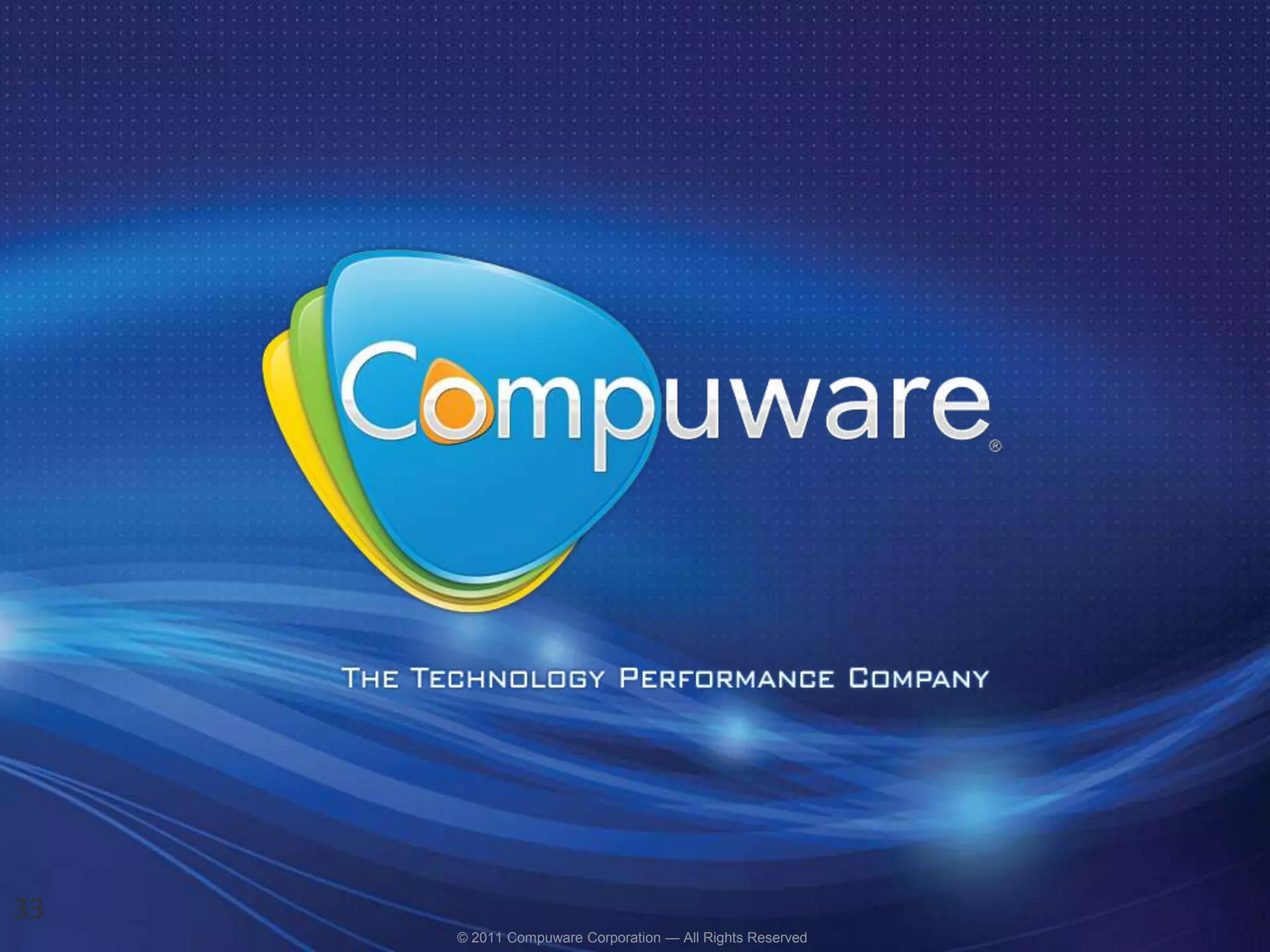 33
     © 2011 Compuware Corporation — All Rights Reserved
 