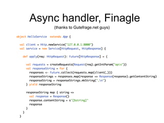 Async handler, Finagle
(thanks to Gutefrage.net guys)
 