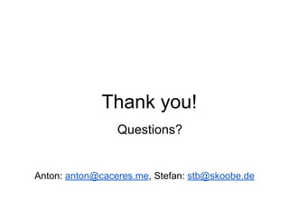 Thank you!
Questions?
!
!
Anton: anton@caceres.me, Stefan: stb@skoobe.de
 