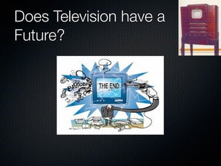 Does Television have a
Future?
 