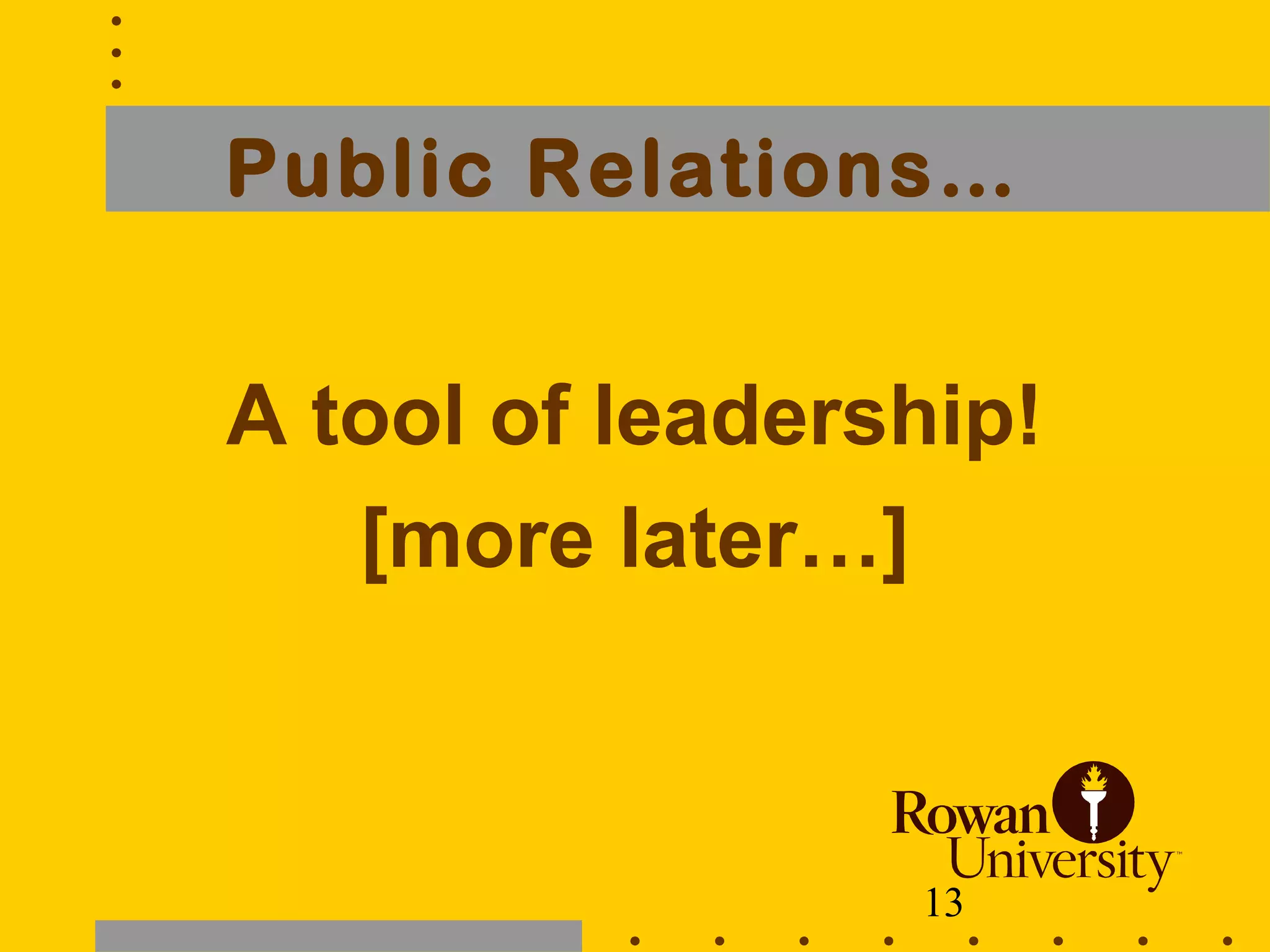 13
Public Relations…
A tool of leadership!
[more later…]
 