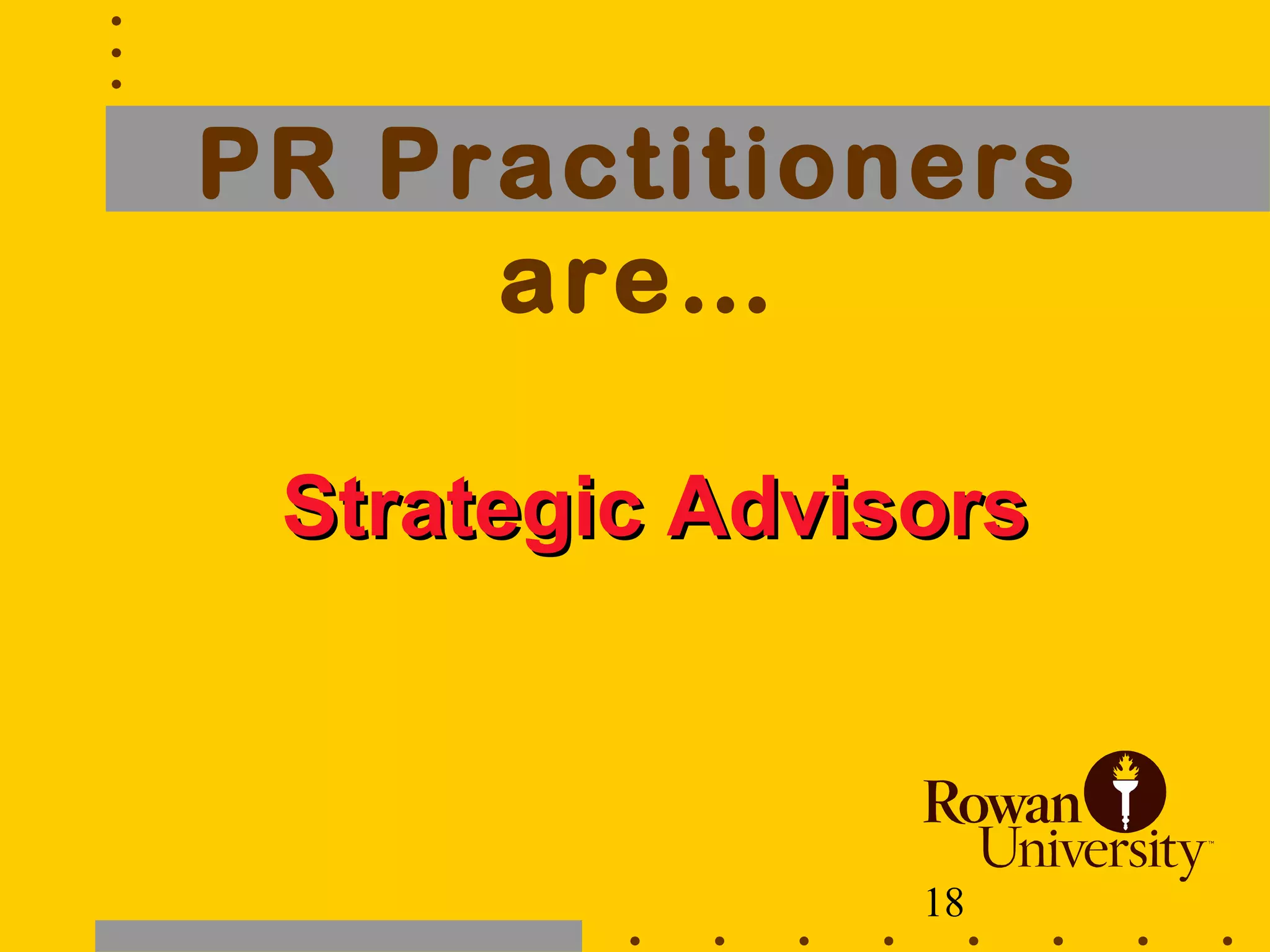 18
PR Practitioners
are…
Strategic AdvisorsStrategic Advisors
 