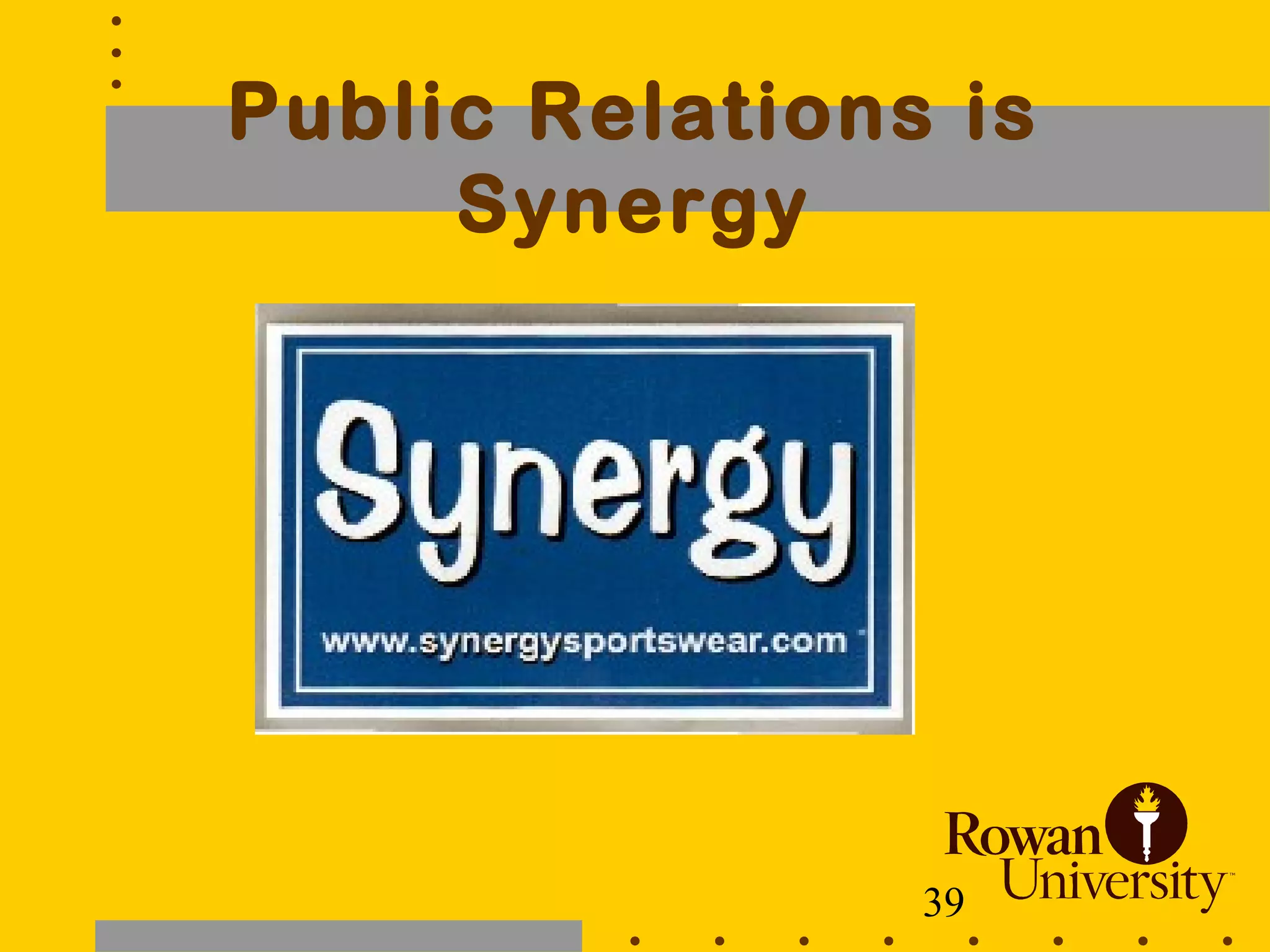 39
Public Relations is
Synergy
 